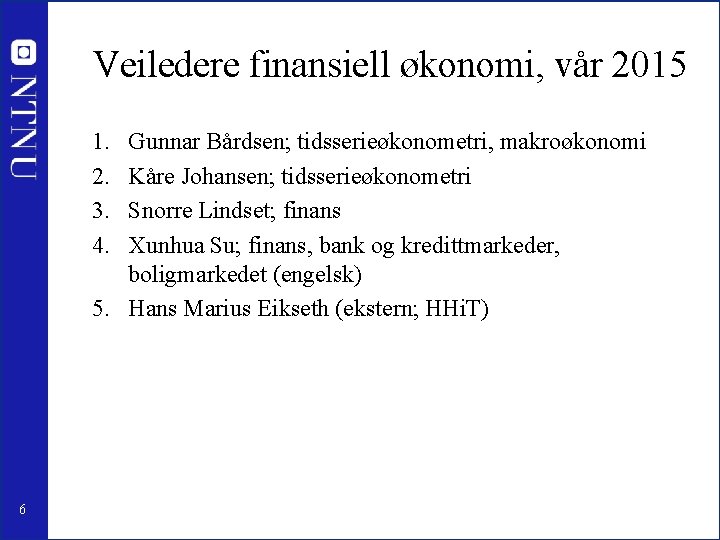 Veiledere finansiell økonomi, vår 2015 1. 2. 3. 4. Gunnar Bårdsen; tidsserieøkonometri, makroøkonomi Kåre