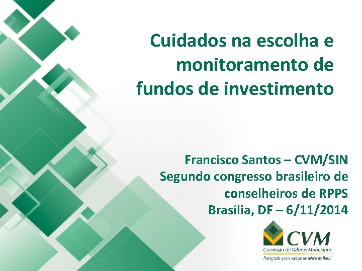 Cuidados na escolha e monitoramento de fundos de investimento Francisco Santos – CVM/SIN Segundo