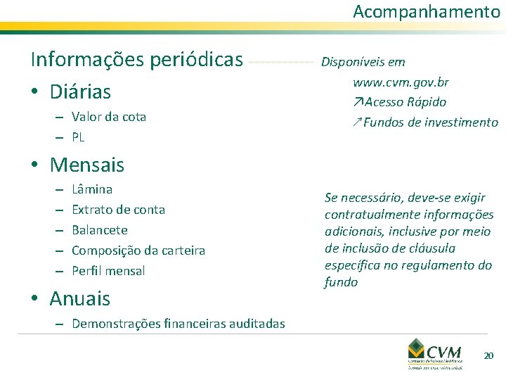 Acompanhamento Informações periódicas • Diárias – Valor da cota – PL Disponíveis em www.