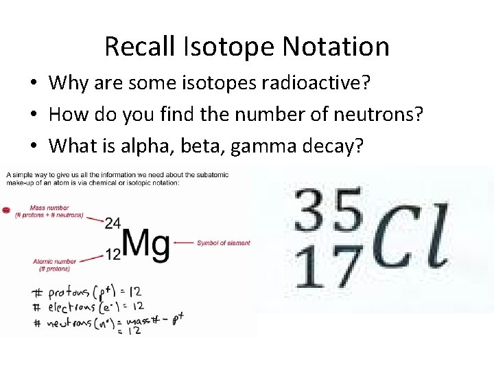 Recall Isotope Notation • Why are some isotopes radioactive? • How do you find Recall Isotope Notation • Why are some isotopes radioactive? • How do you find