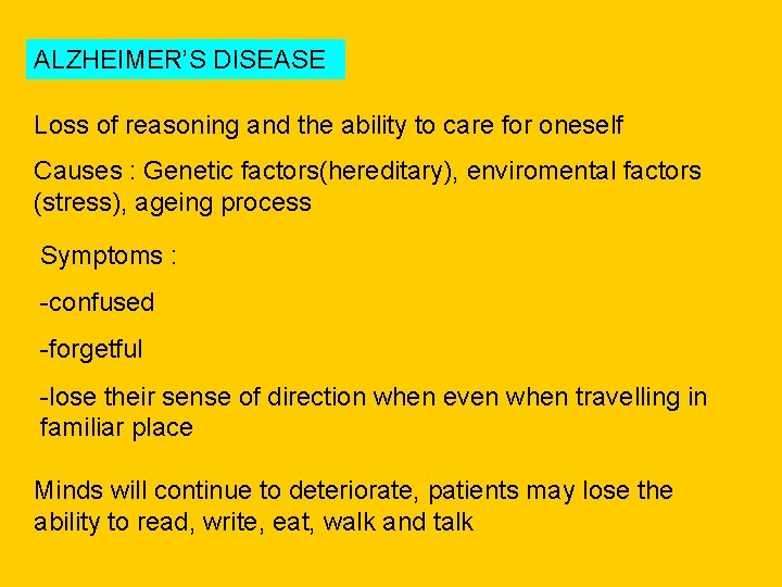 ALZHEIMER’S DISEASE Loss of reasoning and the ability to care for oneself Causes :