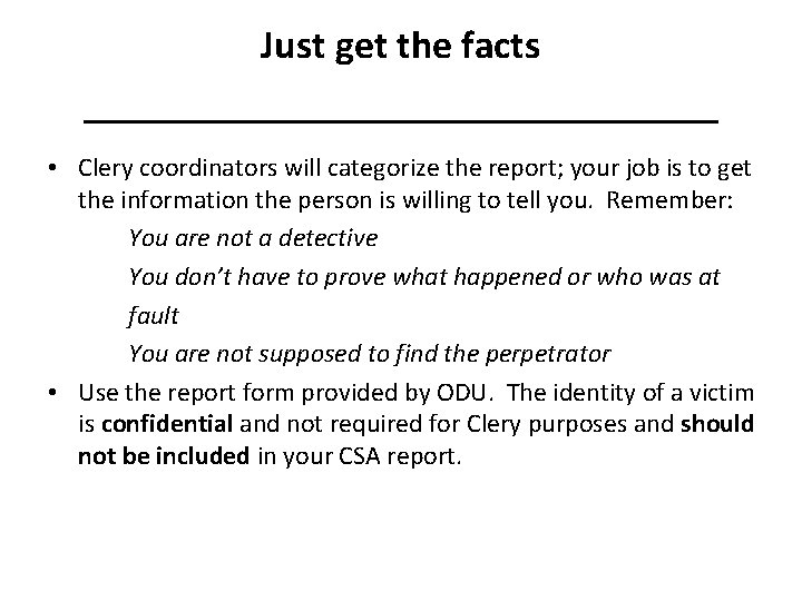 Just get the facts _____________ • Clery coordinators will categorize the report; your job