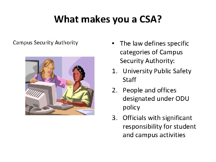 What makes you a CSA? Campus Security Authority • The law defines specific categories