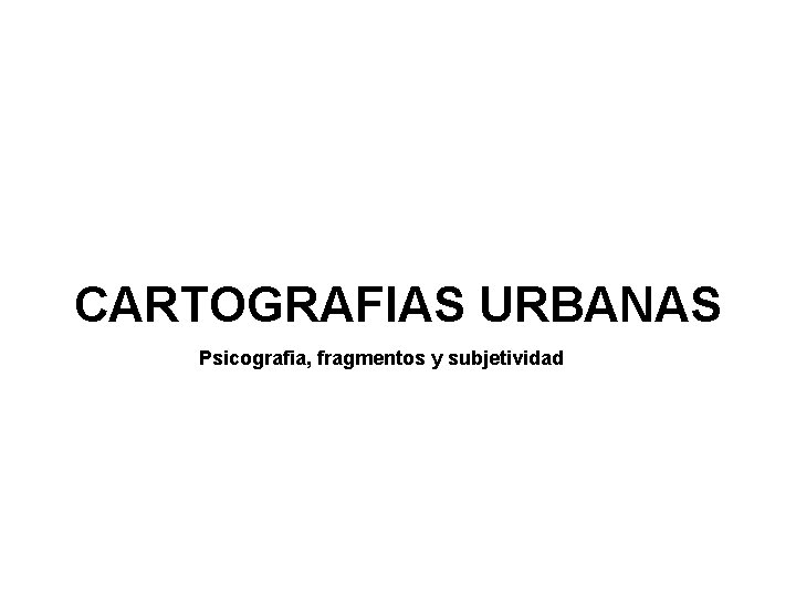 CARTOGRAFIAS URBANAS Psicografia, fragmentos y subjetividad 