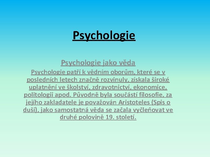 Psychologie jako věda Psychologie patří k vědním oborům, které se v posledních letech značně