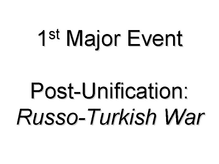 st 1 Major Event Post-Unification: Russo-Turkish War 