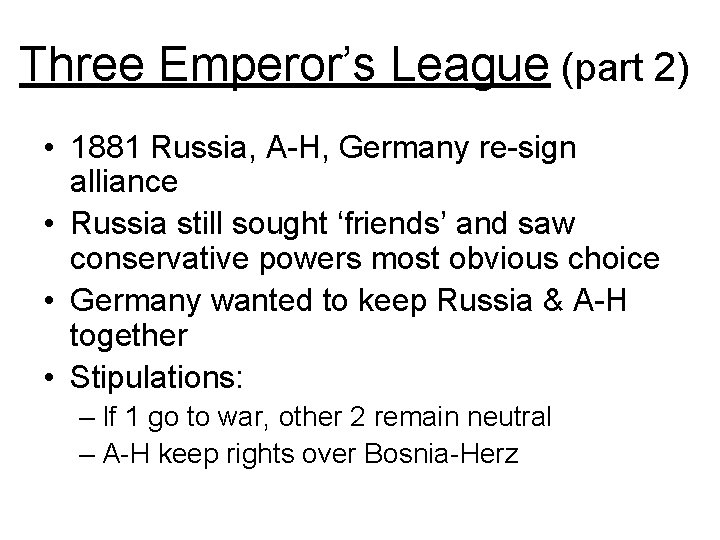 Three Emperor’s League (part 2) • 1881 Russia, A-H, Germany re-sign alliance • Russia