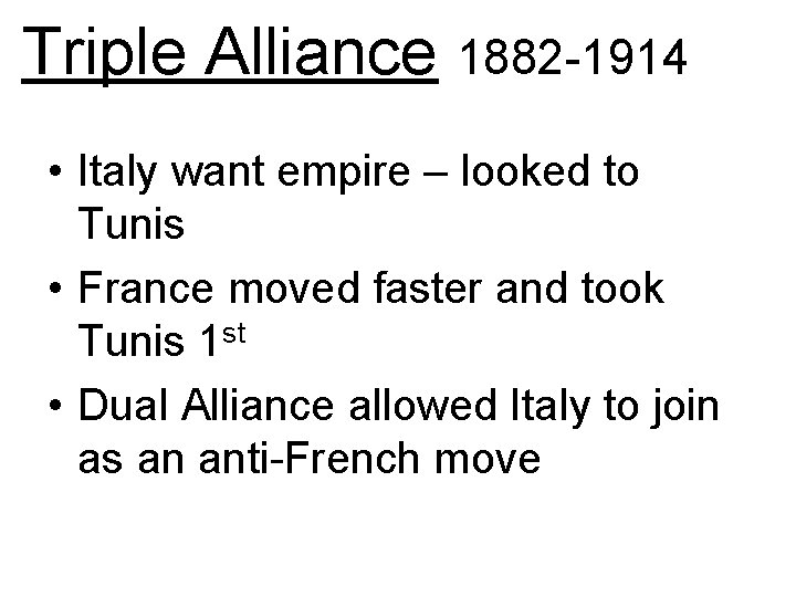 Triple Alliance 1882 -1914 • Italy want empire – looked to Tunis • France
