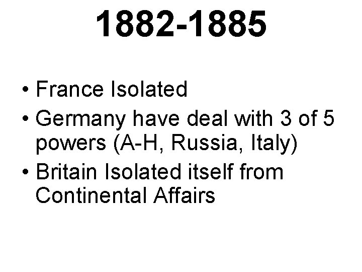 1882 -1885 • France Isolated • Germany have deal with 3 of 5 powers
