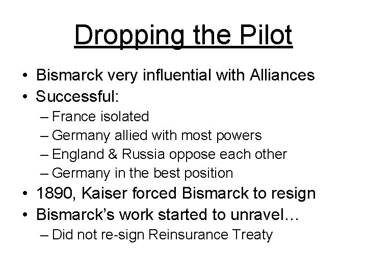 Dropping the Pilot • Bismarck very influential with Alliances • Successful: – France isolated