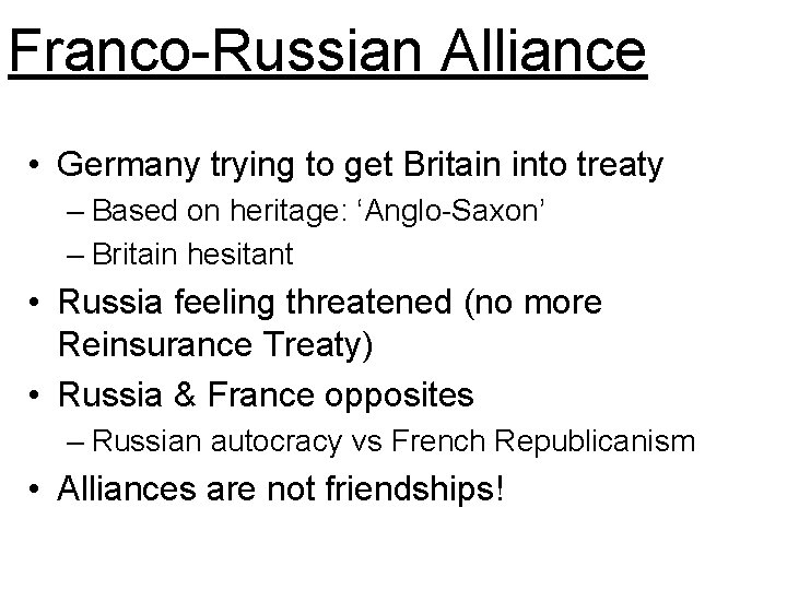 Franco-Russian Alliance • Germany trying to get Britain into treaty – Based on heritage: