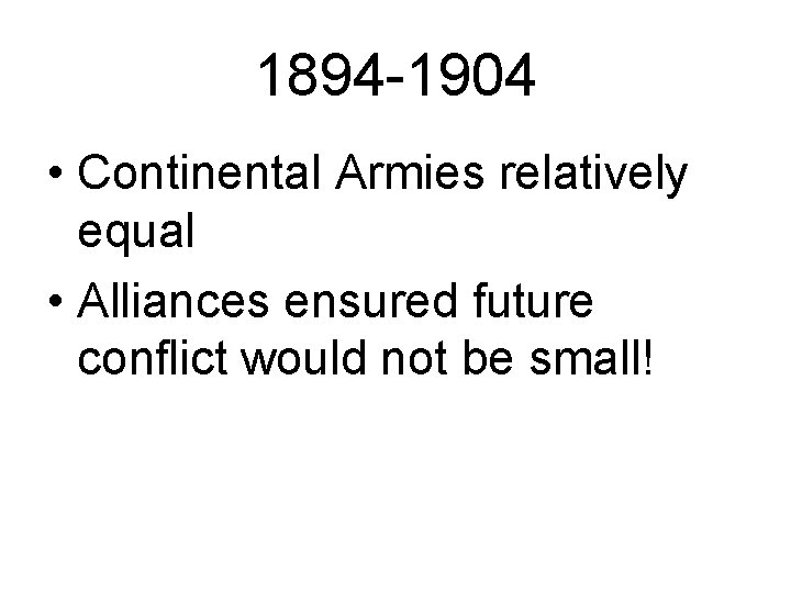 1894 -1904 • Continental Armies relatively equal • Alliances ensured future conflict would not