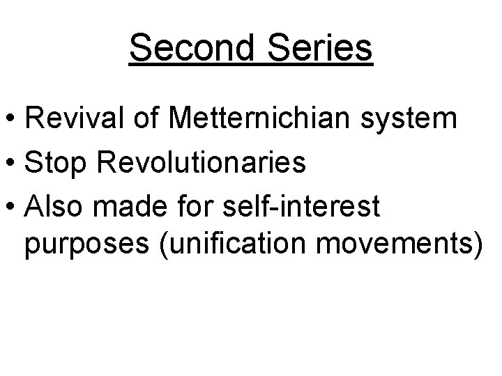 Second Series • Revival of Metternichian system • Stop Revolutionaries • Also made for