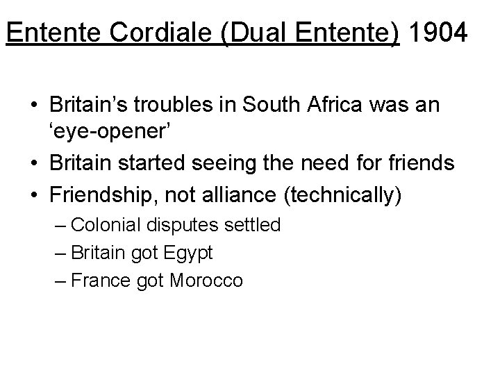Entente Cordiale (Dual Entente) 1904 • Britain’s troubles in South Africa was an ‘eye-opener’