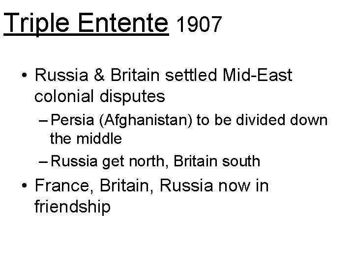 Triple Entente 1907 • Russia & Britain settled Mid-East colonial disputes – Persia (Afghanistan)