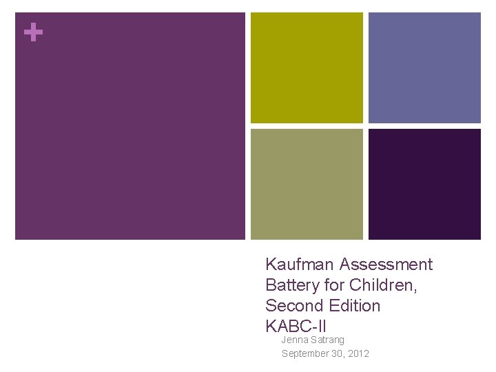 + Kaufman Assessment Battery for Children, Second Edition KABC-II Jenna Satrang September 30, 2012