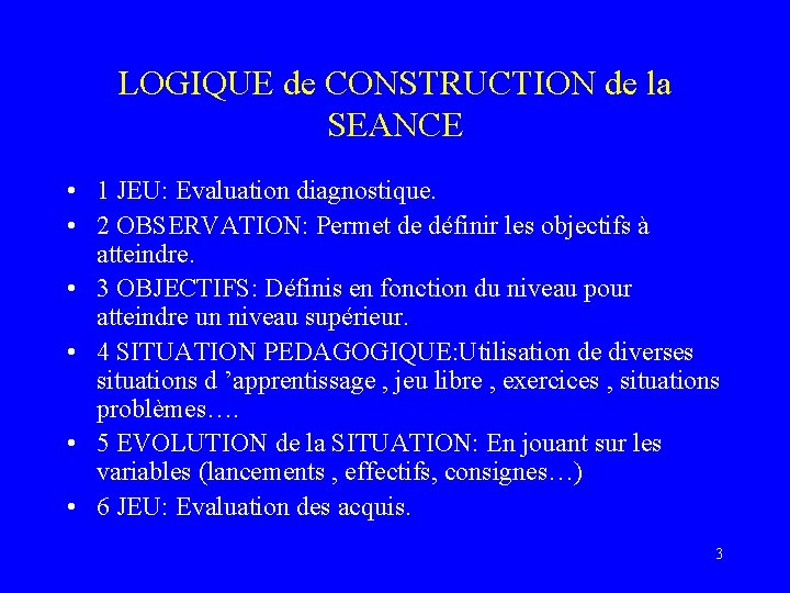 LOGIQUE de CONSTRUCTION de la SEANCE • 1 JEU: Evaluation diagnostique. • 2 OBSERVATION: