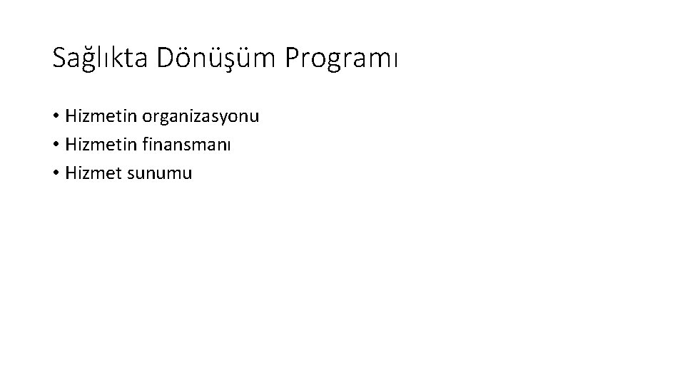 Sağlıkta Dönüşüm Programı • Hizmetin organizasyonu • Hizmetin finansmanı • Hizmet sunumu 