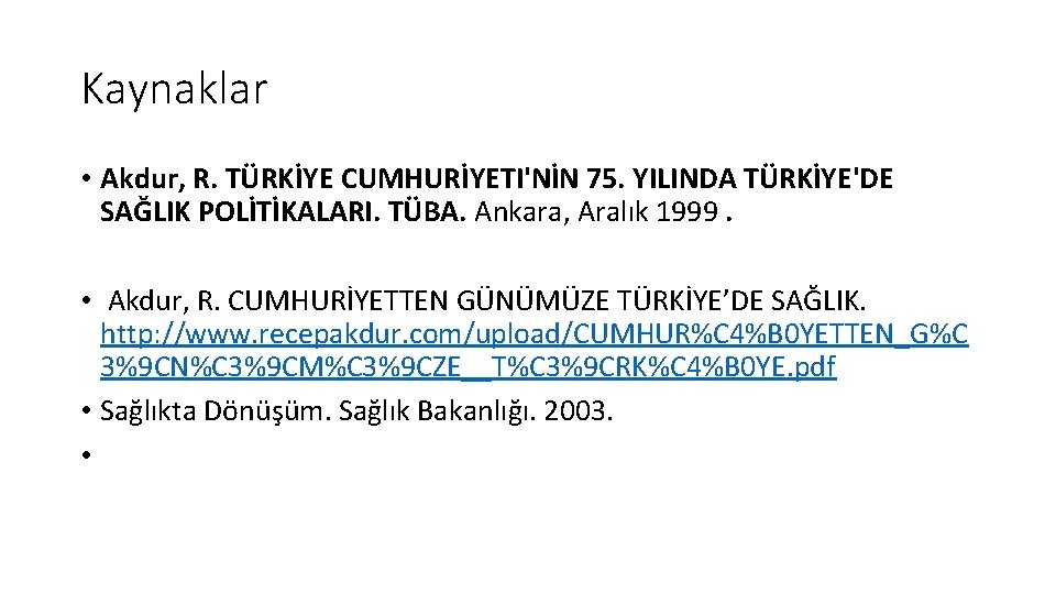 Kaynaklar • Akdur, R. TÜRKİYE CUMHURİYETI'NİN 75. YILINDA TÜRKİYE'DE SAĞLIK POLİTİKALARI. TÜBA. Ankara, Aralık