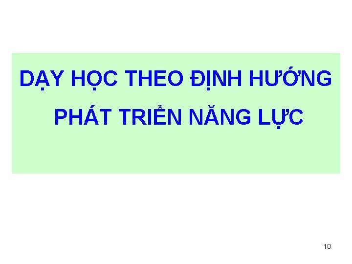 DẠY HỌC THEO ĐỊNH HƯỚNG PHÁT TRIỂN NĂNG LỰC 10 