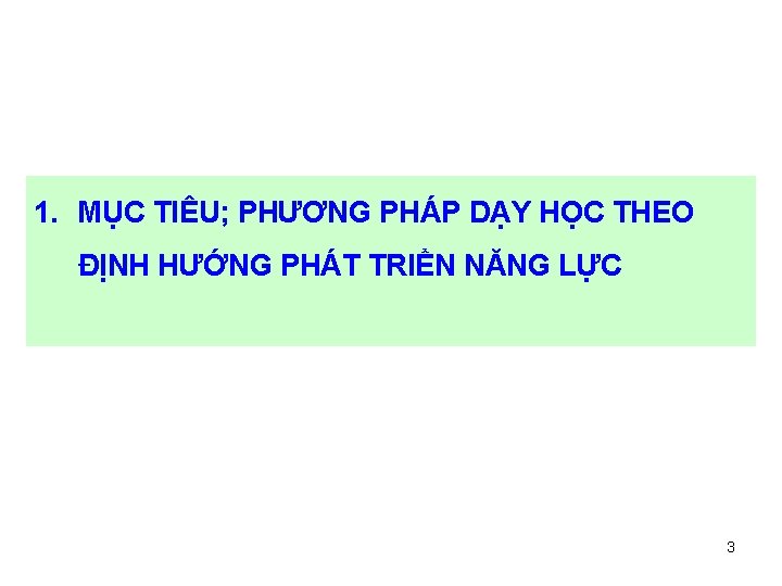 1. MỤC TIÊU; PHƯƠNG PHÁP DẠY HỌC THEO ĐỊNH HƯỚNG PHÁT TRIỂN NĂNG LỰC