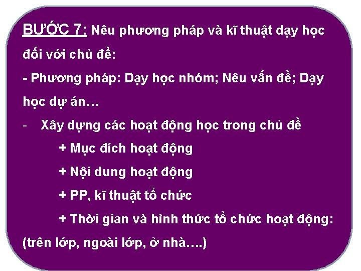 BƯỚC 7: Nêu phương pháp và kĩ thuật dạy học đối với chủ đề: