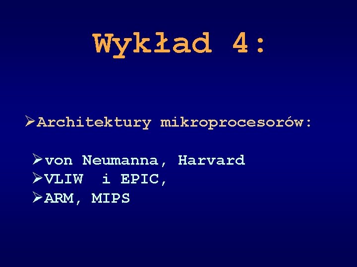 Wykład 4: ØArchitektury mikroprocesorów: Øvon Neumanna, Harvard ØVLIW i EPIC, ØARM, MIPS 