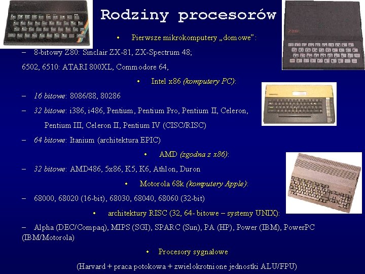 Rodziny procesorów • Pierwsze mikrokomputery „domowe”: – 8 -bitowy Z 80: Sinclair ZX-81, ZX-Spectrum