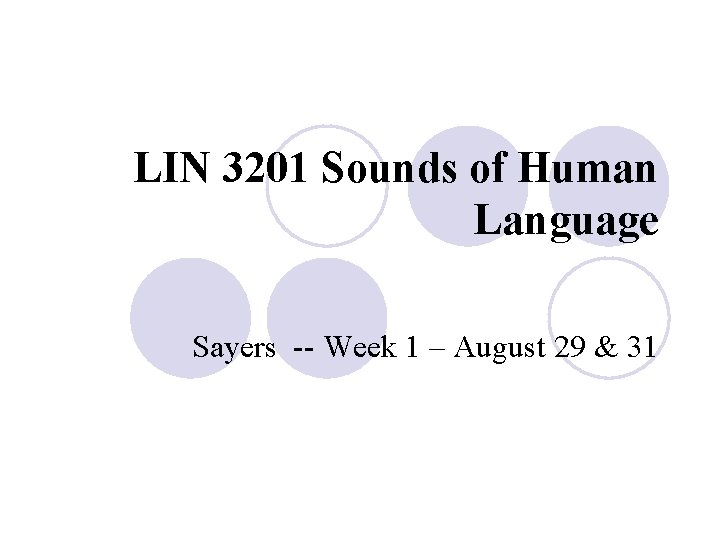 LIN 3201 Sounds of Human Language Sayers -- Week 1 – August 29 & LIN 3201 Sounds of Human Language Sayers -- Week 1 – August 29 &