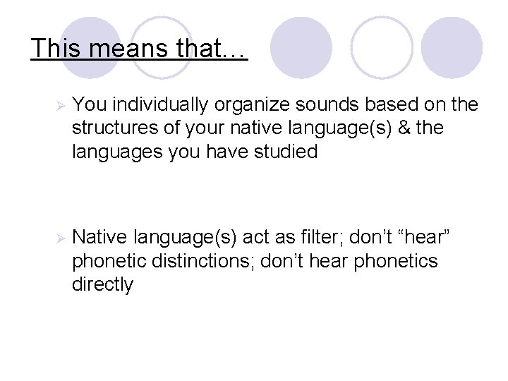 This means that… Ø You individually organize sounds based on the structures of your