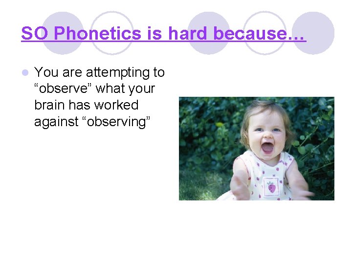 SO Phonetics is hard because… l You are attempting to “observe” what your brain
