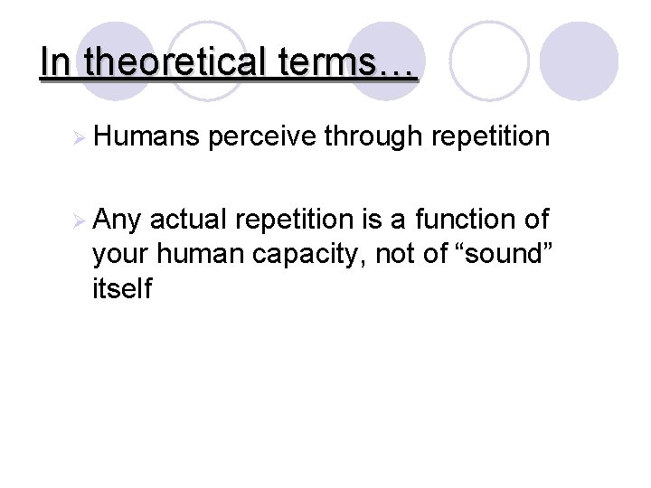 In theoretical terms… Ø Humans Ø Any perceive through repetition actual repetition is a In theoretical terms… Ø Humans Ø Any perceive through repetition actual repetition is a