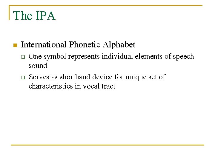 The IPA n International Phonetic Alphabet q q One symbol represents individual elements of
