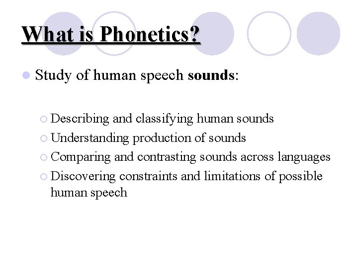 What is Phonetics? l Study of human speech sounds: ¡ Describing and classifying human