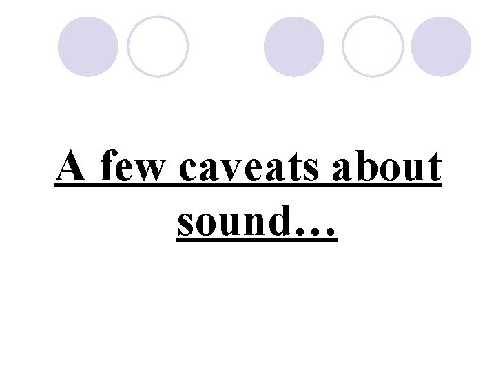 A few caveats about sound… 