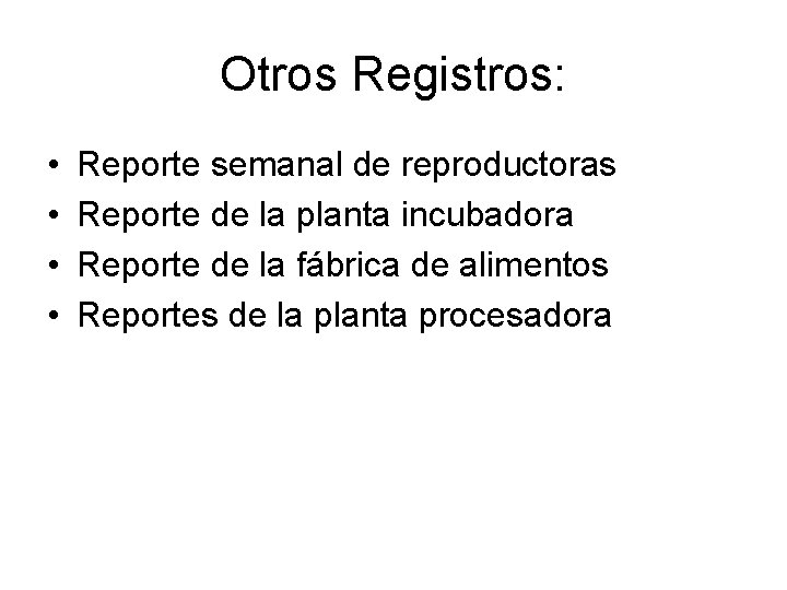 Otros Registros: • • Reporte semanal de reproductoras Reporte de la planta incubadora Reporte
