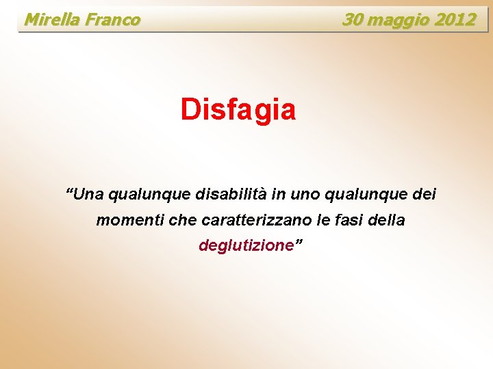 Mirella Franco 30 maggio 2012 Disfagia “Una qualunque disabilità in uno qualunque dei momenti