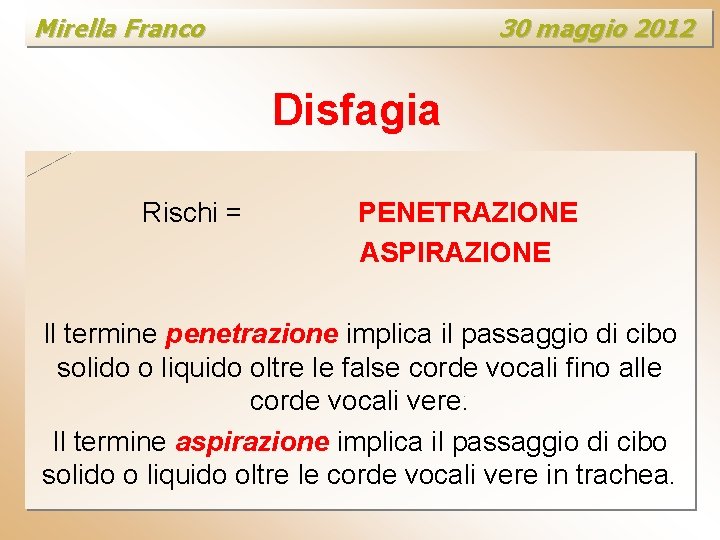 Mirella Franco 30 maggio 2012 Disfagia Rischi = PENETRAZIONE ASPIRAZIONE Il termine penetrazione implica
