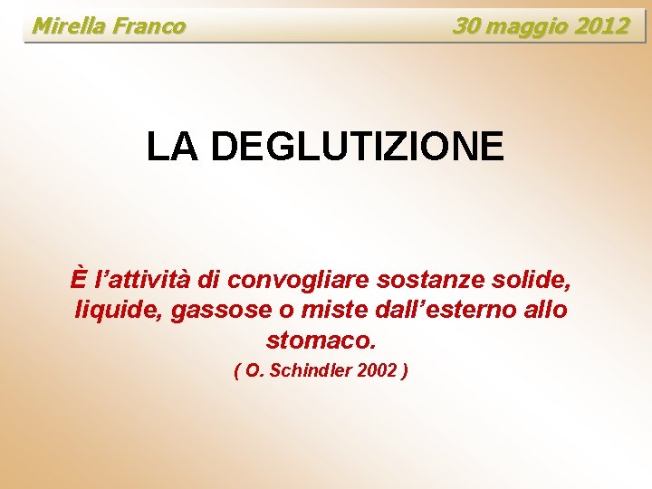 Mirella Franco 30 maggio 2012 LA DEGLUTIZIONE È l’attività di convogliare sostanze solide, liquide,