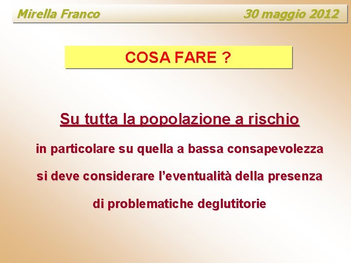 Mirella Franco 30 maggio 2012 COSA FARE ? Su tutta la popolazione a rischio