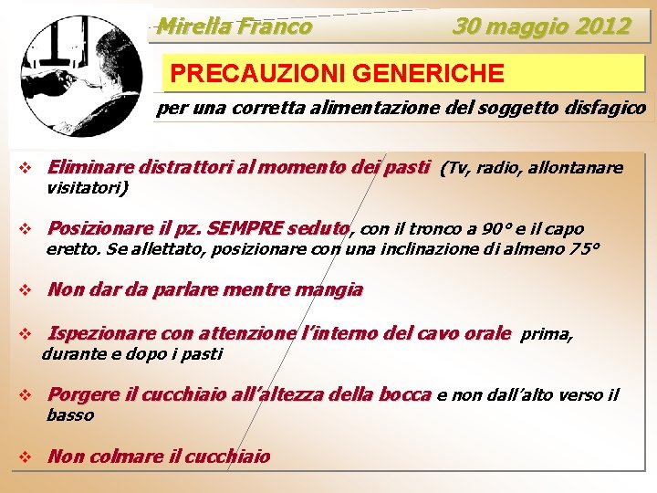 Mirella Franco 30 maggio 2012 PRECAUZIONI GENERICHE per una corretta alimentazione del soggetto disfagico