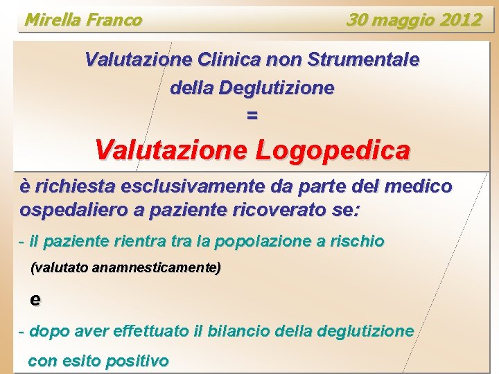 Mirella Franco 30 maggio 2012 Valutazione Clinica non Strumentale della Deglutizione = Valutazione Logopedica