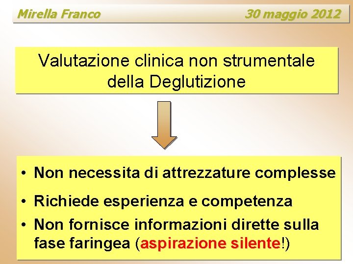Mirella Franco 30 maggio 2012 Valutazione clinica non strumentale della Deglutizione • Non necessita