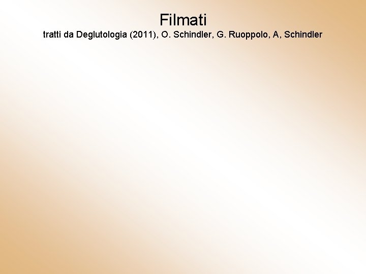 Filmati tratti da Deglutologia (2011), O. Schindler, G. Ruoppolo, A, Schindler 