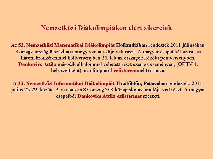 Nemzetközi Diákolimpiákon elért sikereink Az 52. Nemzetközi Matematikai Diákolimpiát Hollandiában rendezték 2011 júliusában. Százegy