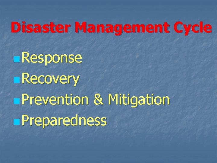 Disaster Management Cycle n Response n Recovery n Prevention & Mitigation n Preparedness 