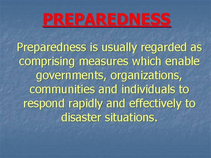 PREPAREDNESS Preparedness is usually regarded as comprising measures which enable governments, organizations, communities and