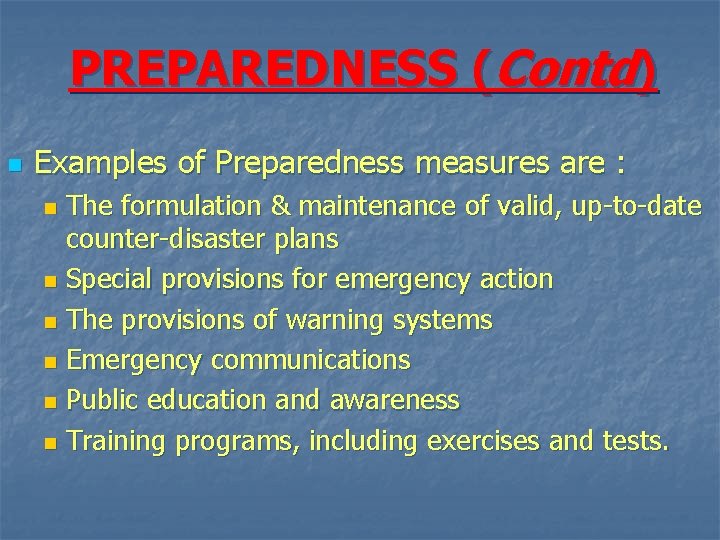 PREPAREDNESS (Contd) n Examples of Preparedness measures are : The formulation & maintenance of