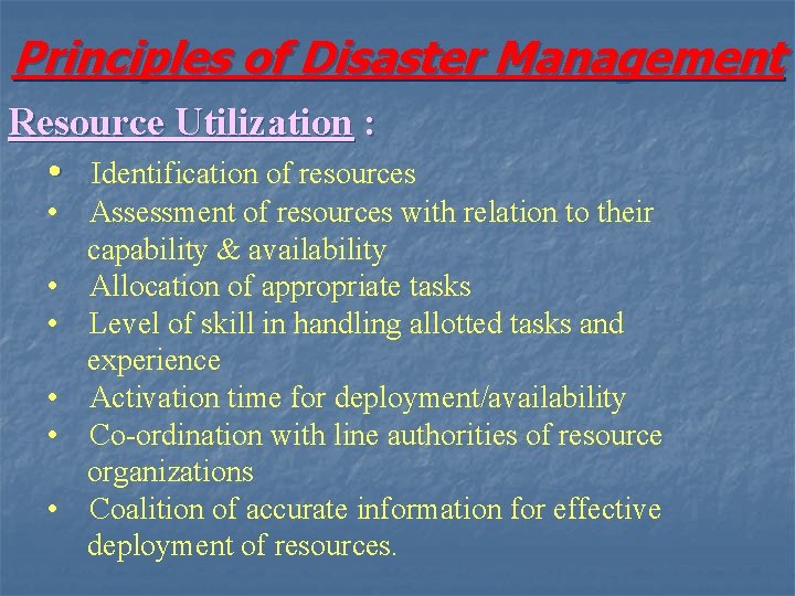 Principles of Disaster Management Resource Utilization : • Identification of resources • Assessment of