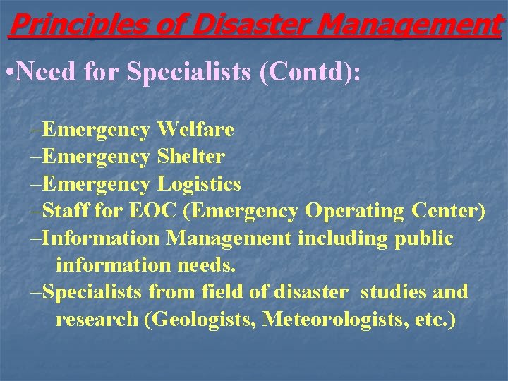 Principles of Disaster Management • Need for Specialists (Contd): –Emergency Welfare –Emergency Shelter –Emergency